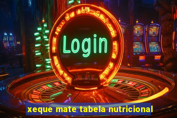 xeque mate tabela nutricional